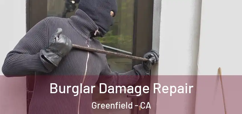  Burglar Damage Repair Greenfield - CA